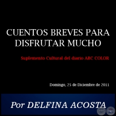 CUENTOS BREVES PARA DISFRUTAR MUCHO - Por DELFINA ACOSTA - Domingo, 25 de Diciembre de 2011